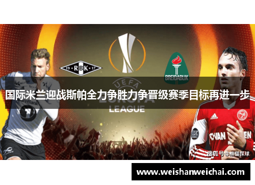 国际米兰迎战斯帕全力争胜力争晋级赛季目标再进一步