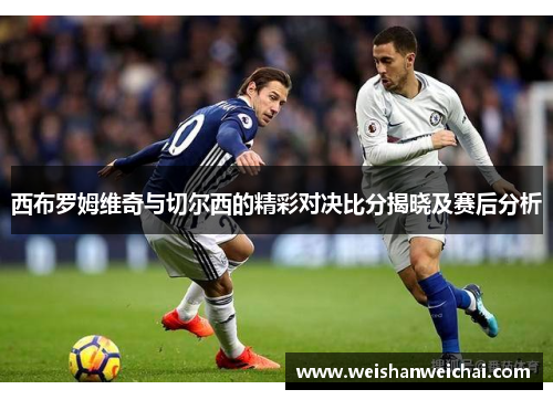 西布罗姆维奇与切尔西的精彩对决比分揭晓及赛后分析